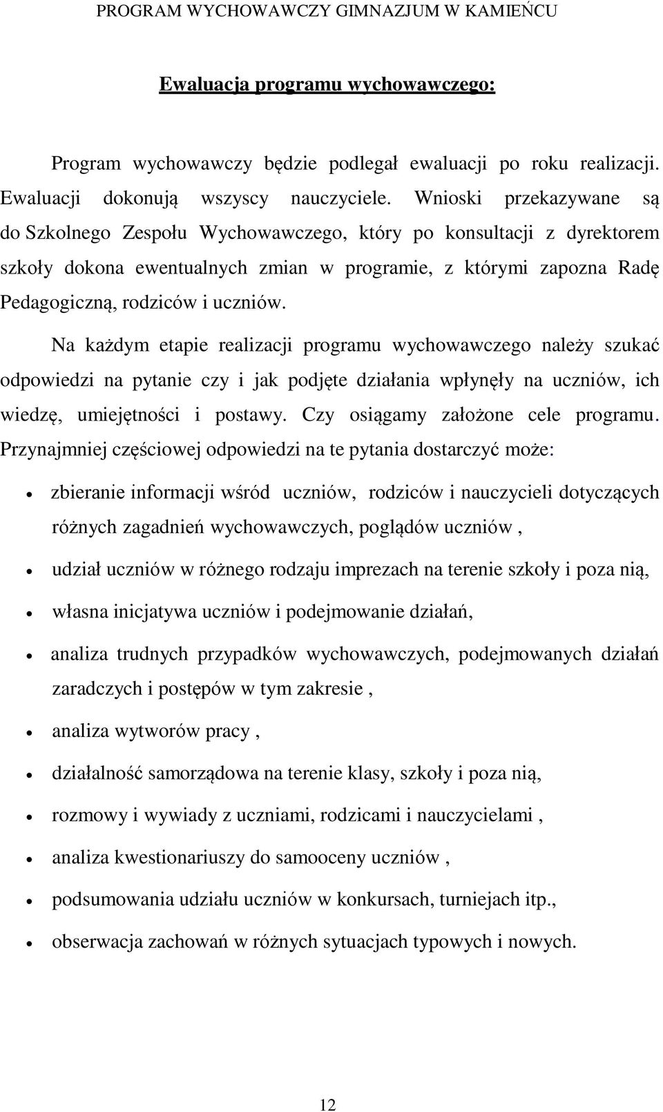 Na każdym etapie realizacji programu wychowawczego należy szukać odpowiedzi na pytanie czy i jak podjęte działania wpłynęły na uczniów, ich wiedzę, umiejętności i postawy.