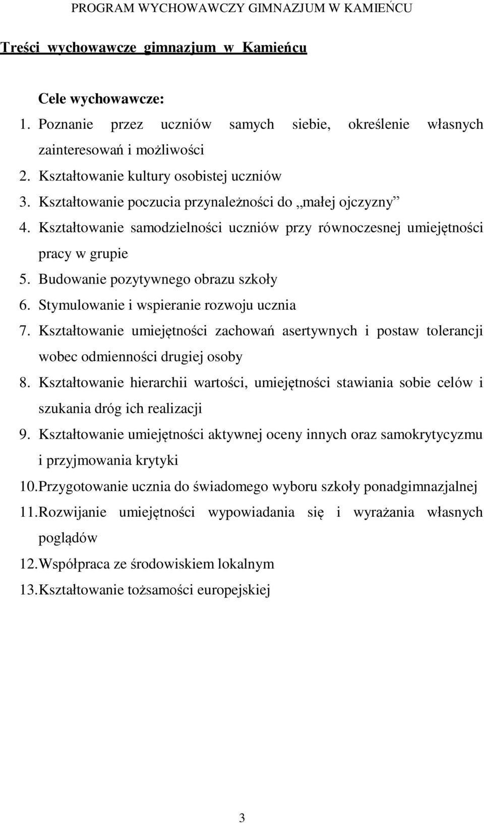 Stymulowanie i wspieranie rozwoju ucznia 7. Kształtowanie umiejętności zachowań asertywnych i postaw tolerancji wobec odmienności drugiej osoby 8.