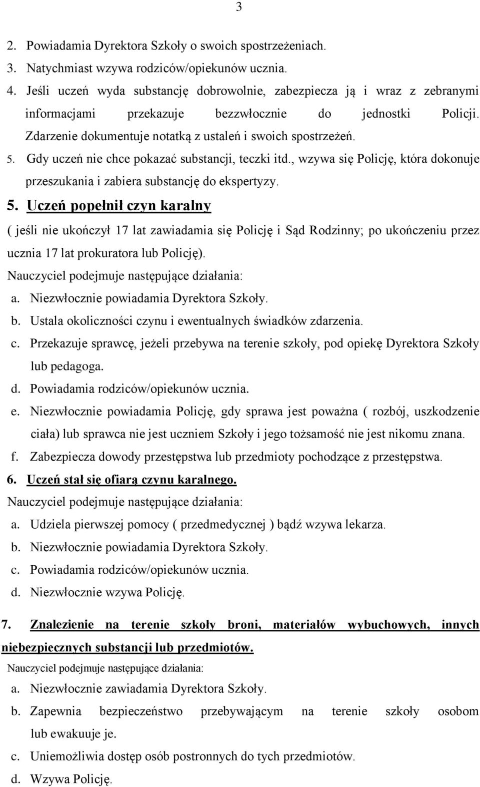 Gdy uczeń nie chce pokazać substancji, teczki itd., wzywa się Policję, która dokonuje przeszukania i zabiera substancję do ekspertyzy. 5.