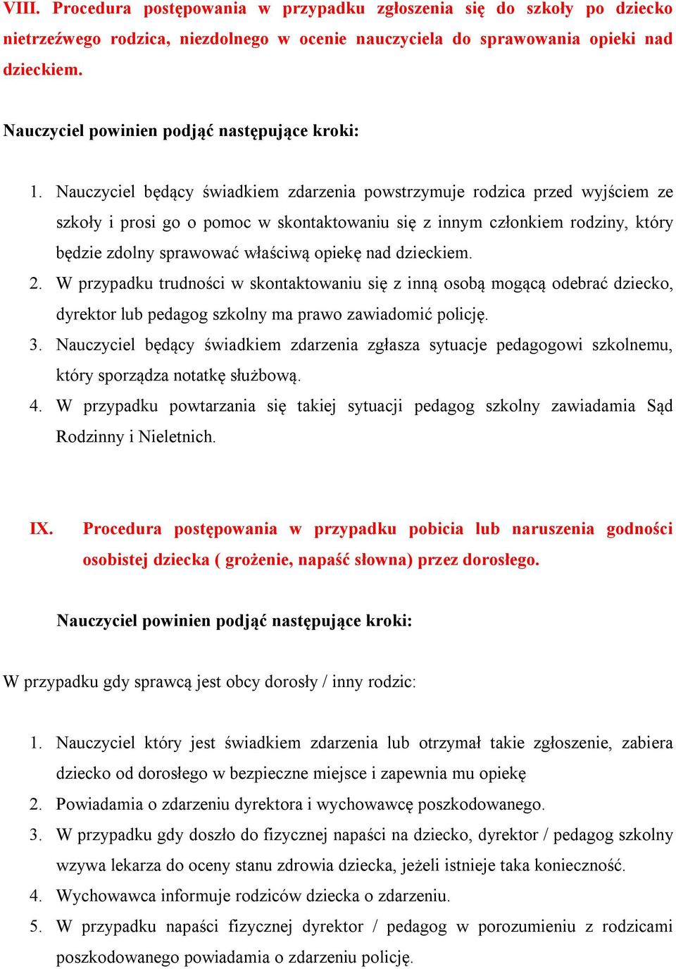 Nauczyciel będący świadkiem zdarzenia powstrzymuje rodzica przed wyjściem ze szkoły i prosi go o pomoc w skontaktowaniu się z innym członkiem rodziny, który będzie zdolny sprawować właściwą opiekę