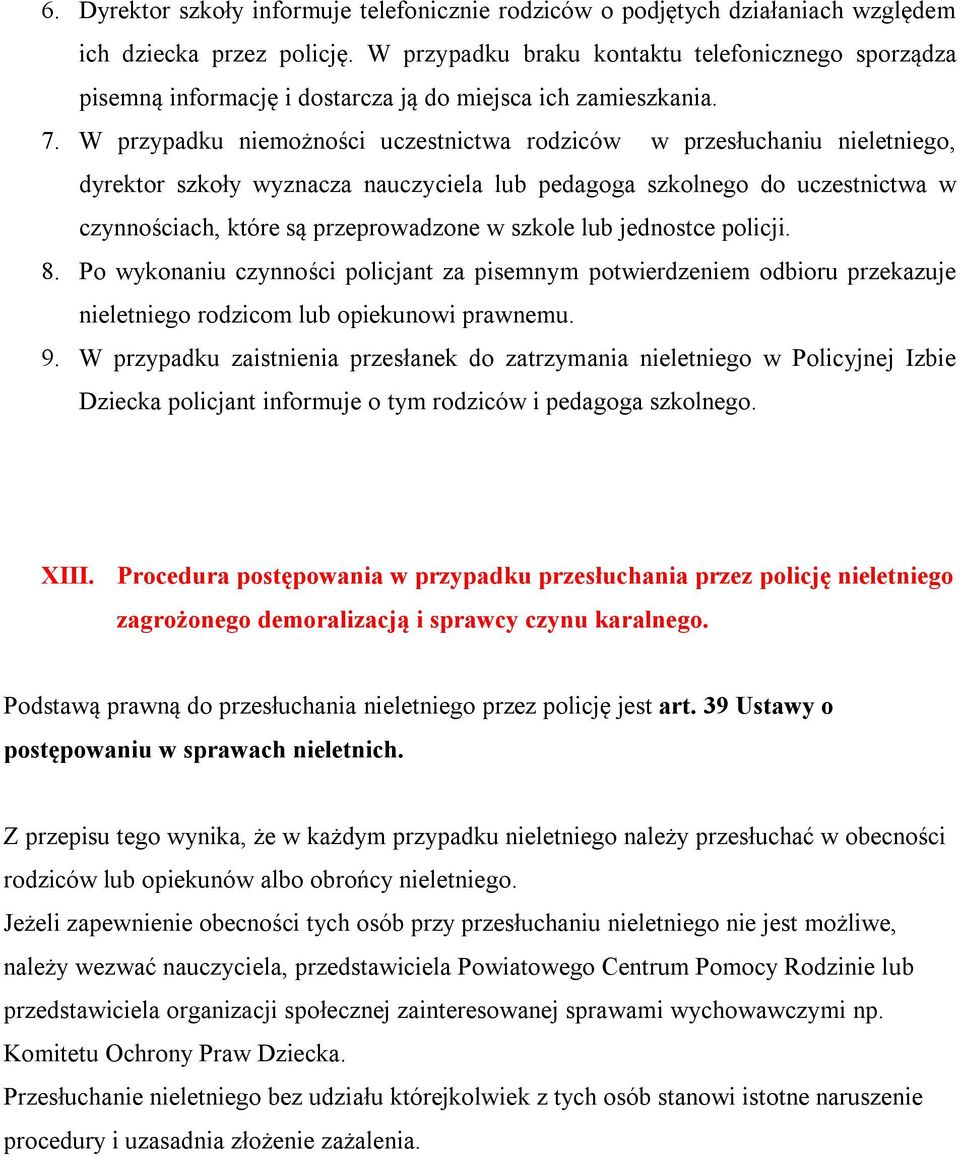 W przypadku niemożności uczestnictwa rodziców w przesłuchaniu nieletniego, dyrektor szkoły wyznacza nauczyciela lub pedagoga szkolnego do uczestnictwa w czynnościach, które są przeprowadzone w szkole