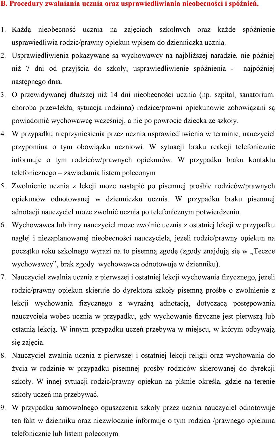 Usprawiedliwienia pokazywane są wychowawcy na najbliższej naradzie, nie później niż 7 dni od przyjścia do szkoły; usprawiedliwienie spóźnienia - najpóźniej następnego dnia. 3.