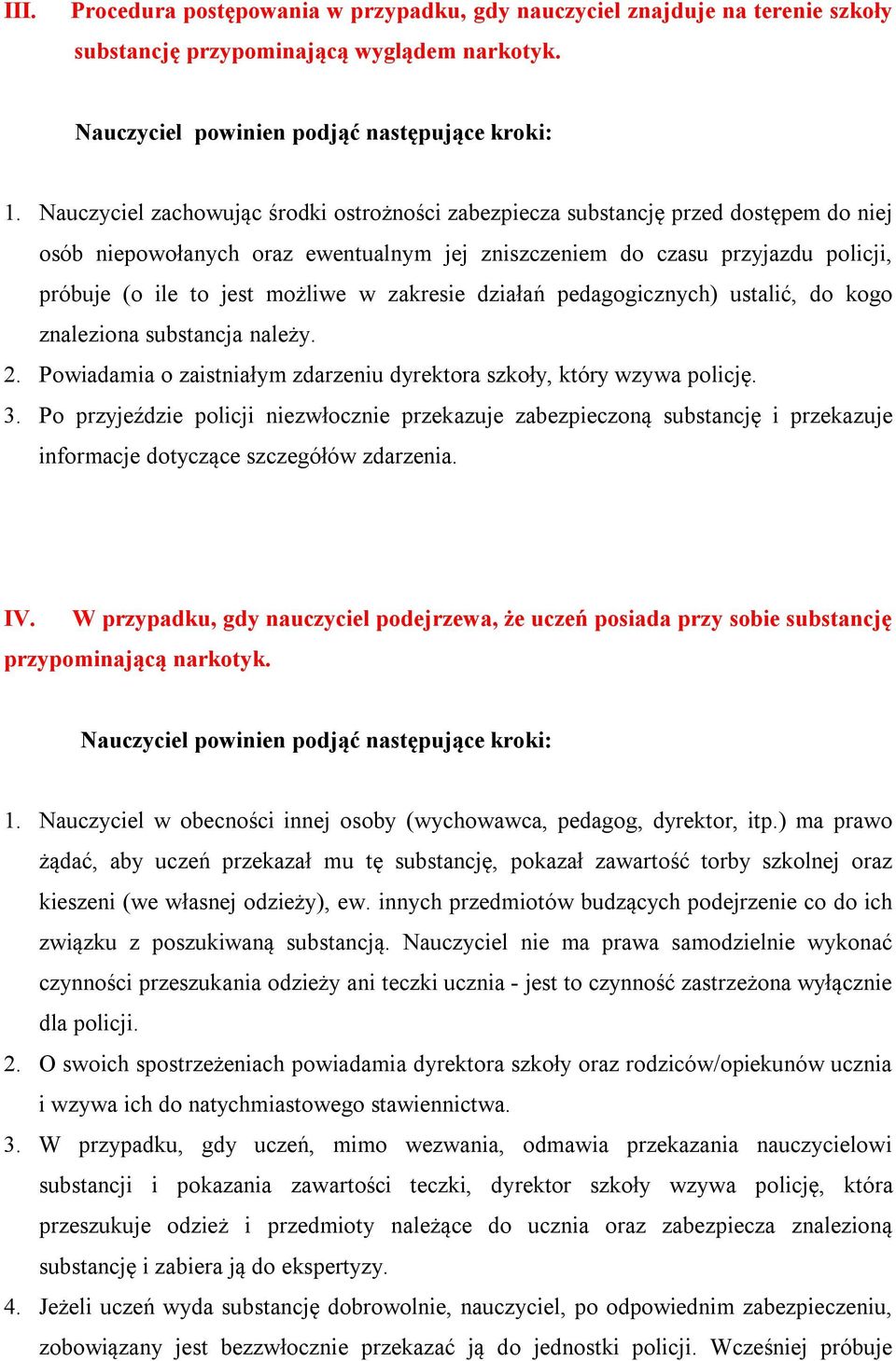 w zakresie działań pedagogicznych) ustalić, do kogo znaleziona substancja należy. 2. Powiadamia o zaistniałym zdarzeniu dyrektora szkoły, który wzywa policję. 3.