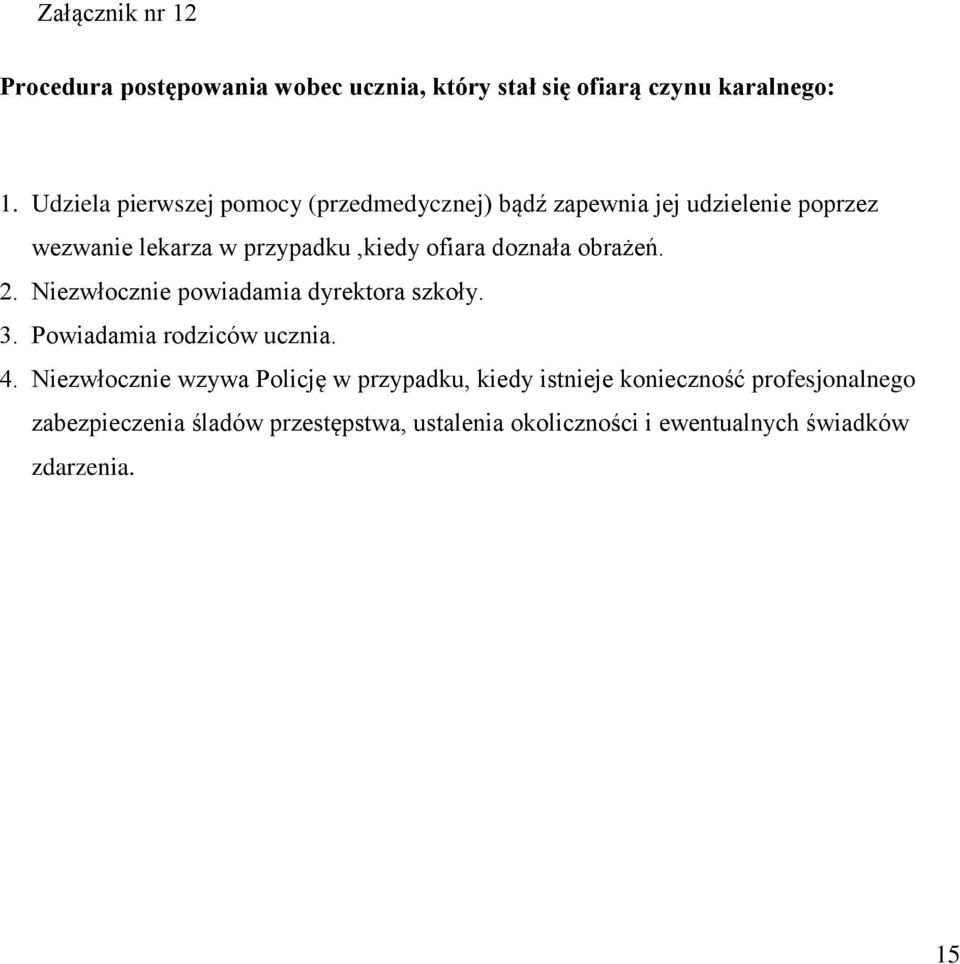 doznała obrażeń. 2. Niezwłocznie powiadamia dyrektora szkoły. 3. Powiadamia rodziców ucznia. 4.