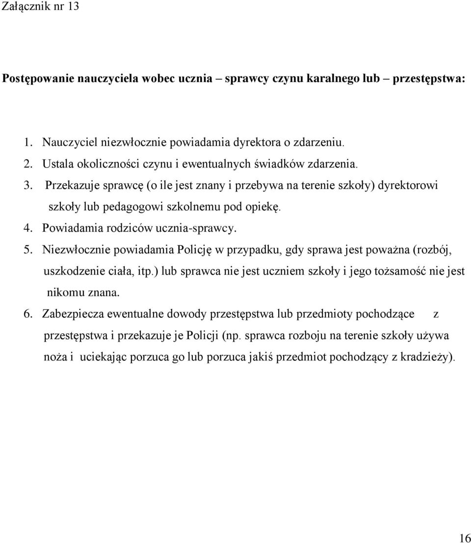 Powiadamia rodziców ucznia-sprawcy. 5. Niezwłocznie powiadamia Policję w przypadku, gdy sprawa jest poważna (rozbój, uszkodzenie ciała, itp.