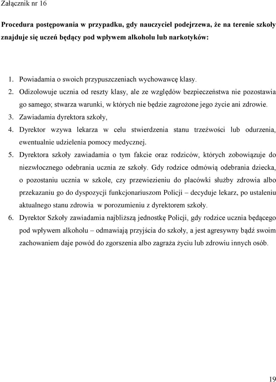 Odizolowuje ucznia od reszty klasy, ale ze względów bezpieczeństwa nie pozostawia go samego; stwarza warunki, w których nie będzie zagrożone jego życie ani zdrowie. 3. Zawiadamia dyrektora szkoły, 4.