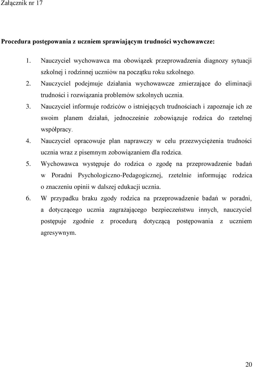 Nauczyciel podejmuje działania wychowawcze zmierzające do eliminacji trudności i rozwiązania problemów szkolnych ucznia. 3.