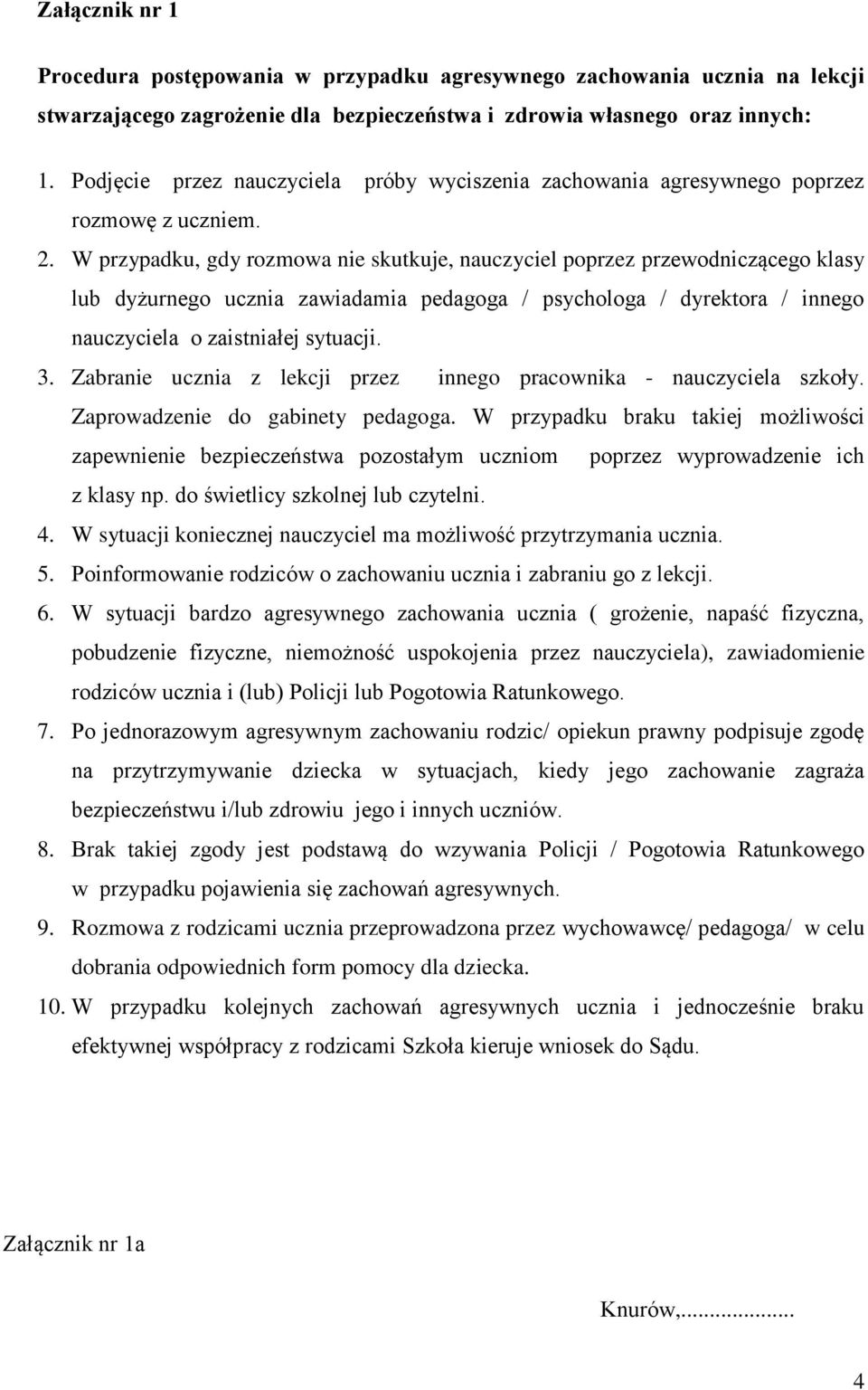 W przypadku, gdy rozmowa nie skutkuje, nauczyciel poprzez przewodniczącego klasy lub dyżurnego ucznia zawiadamia pedagoga / psychologa / dyrektora / innego nauczyciela o zaistniałej sytuacji. 3.