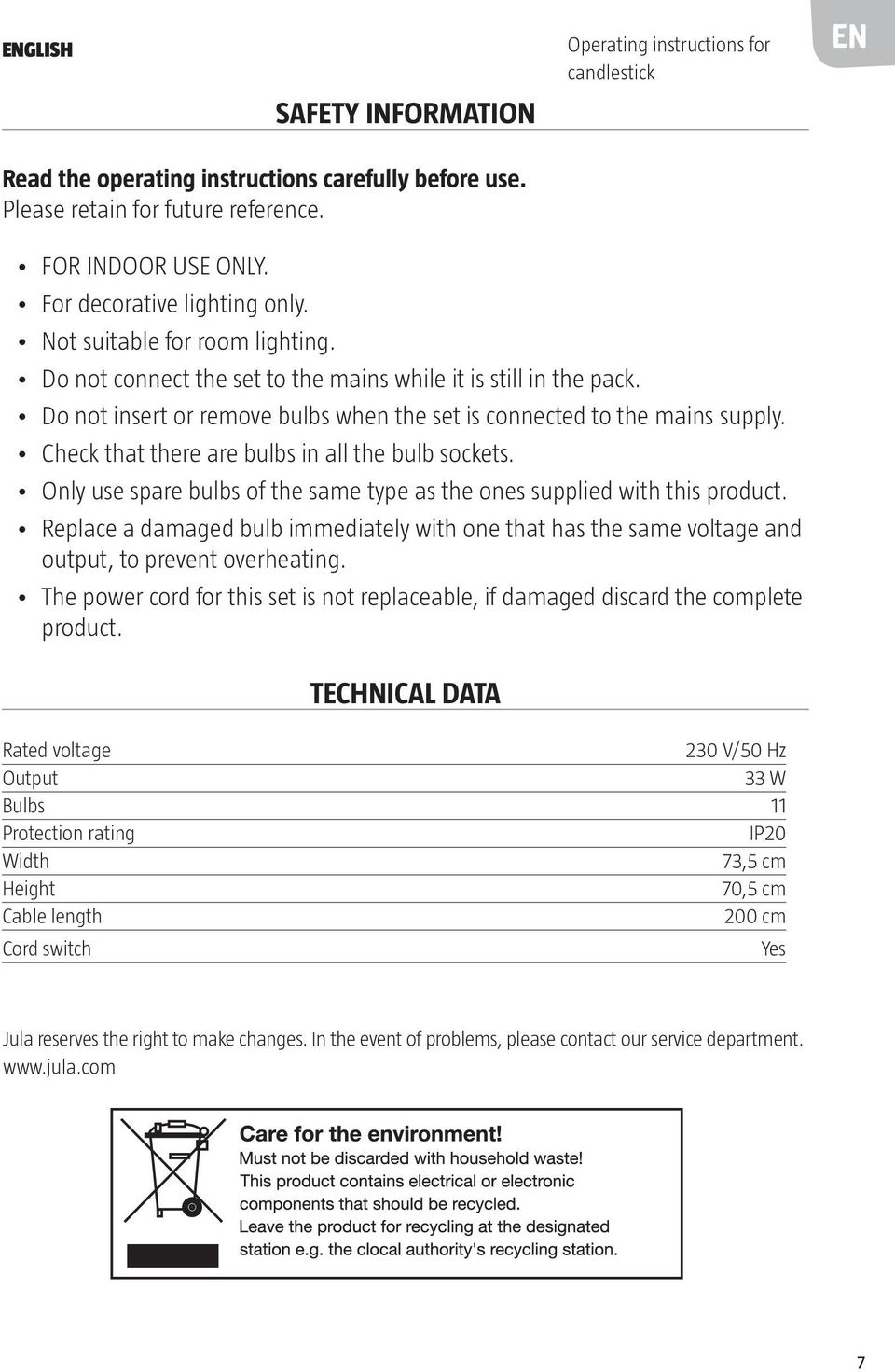 Do not insert or remove bulbs when the set is connected to the mains supply. Check that there are bulbs in all the bulb sockets.