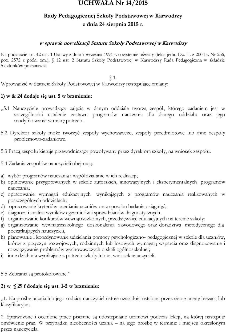 2 Statutu Szkoły Podstawowej w Karwodrzy Rada Pedagogiczna w składzie 5 członków postanawia: 1. Wprowadzić w Statucie Szkoły Podstawowej w Karwodrzy następujące zmiany: 1) w & 24 dodaje się ust.