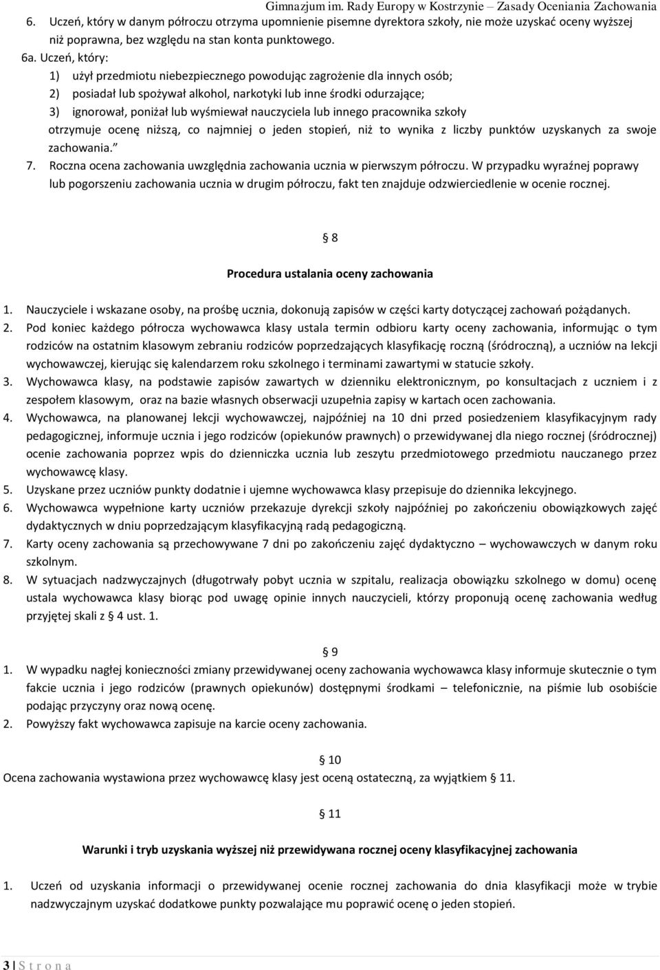 nauczyciela lub innego pracownika szkoły otrzymuje ocenę niższą, co najmniej o jeden stopień, niż to wynika z liczby punktów uzyskanych za swoje zachowania. 7.