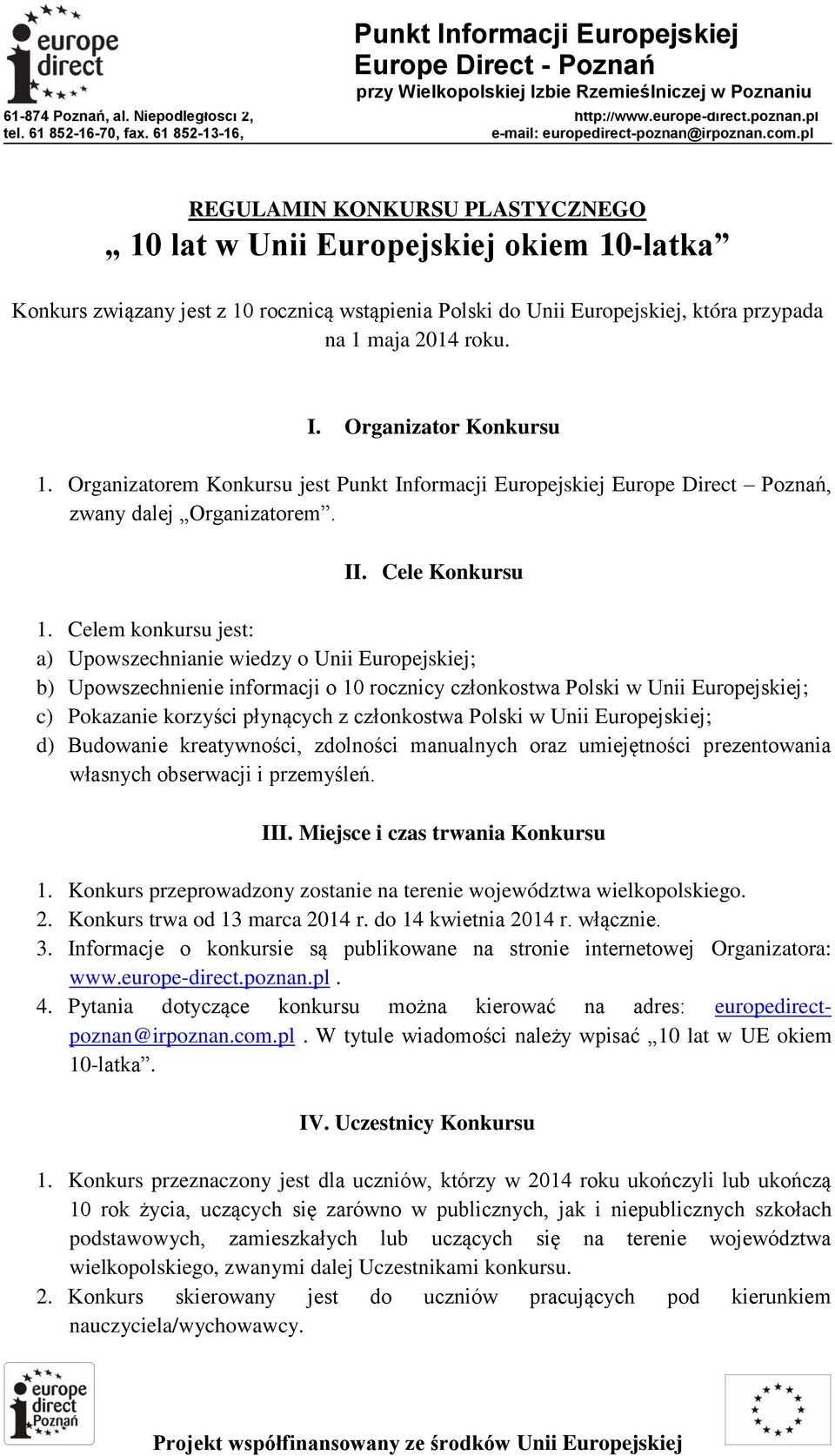 Celem konkursu jest: a) Upowszechnianie wiedzy o Unii Europejskiej; b) Upowszechnienie informacji o 10 rocznicy członkostwa Polski w Unii Europejskiej; c) Pokazanie korzyści płynących z członkostwa