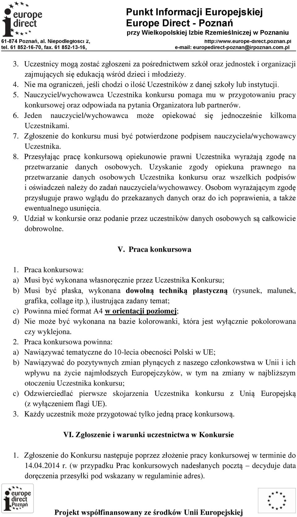 Nauczyciel/wychowawca Uczestnika konkursu pomaga mu w przygotowaniu pracy konkursowej oraz odpowiada na pytania Organizatora lub partnerów. 6.