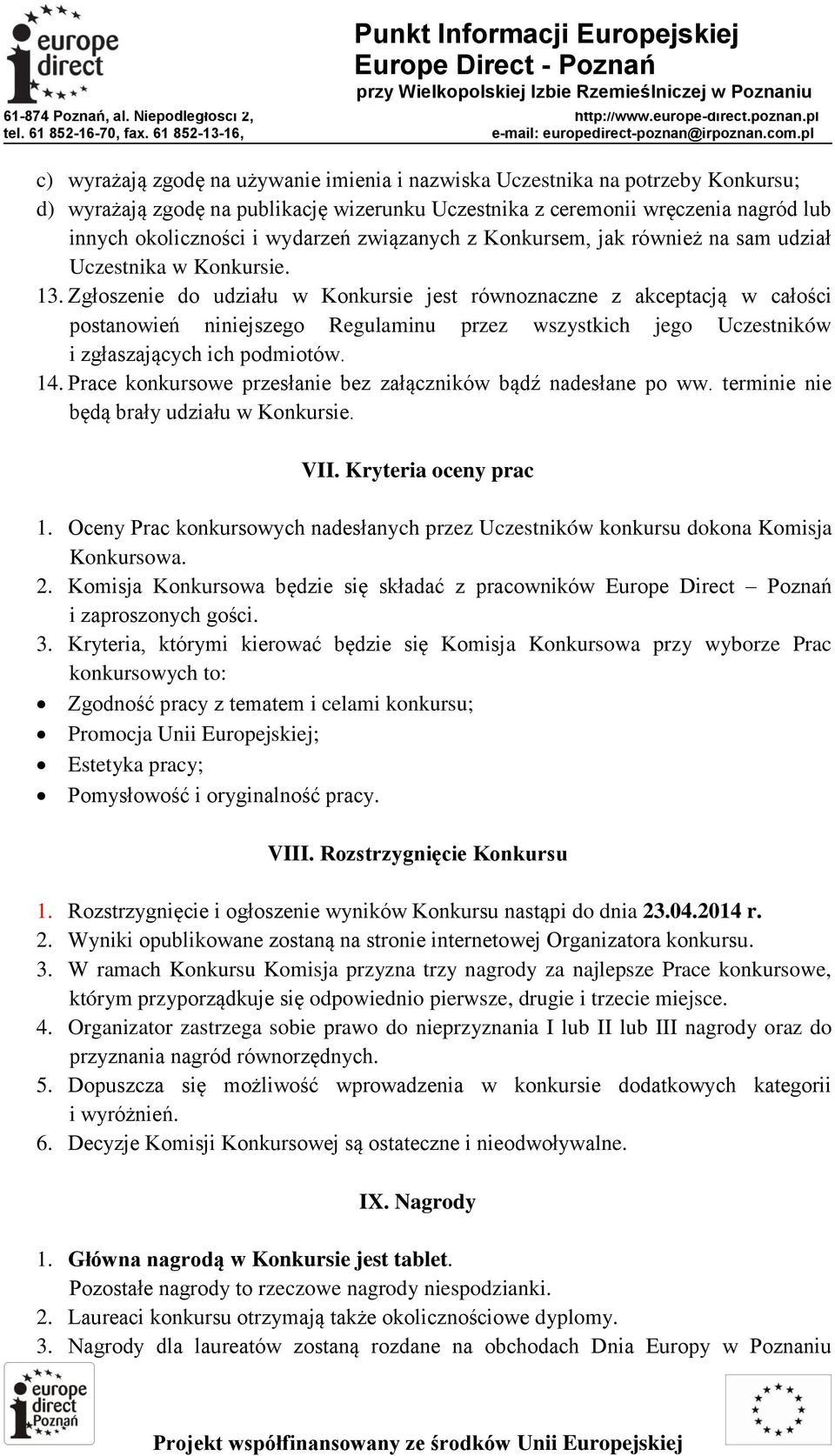 Zgłoszenie do udziału w Konkursie jest równoznaczne z akceptacją w całości postanowień niniejszego Regulaminu przez wszystkich jego Uczestników i zgłaszających ich podmiotów. 14.