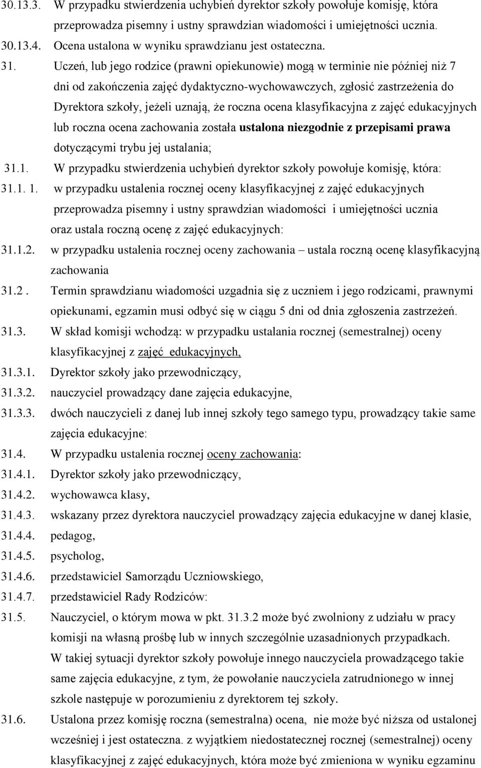 Uczeń, lub jego rodzice (prawni opiekunowie) mogą w terminie nie później niż 7 dni od zakończenia zajęć dydaktyczno-wychowawczych, zgłosić zastrzeżenia do Dyrektora szkoły, jeżeli uznają, że roczna