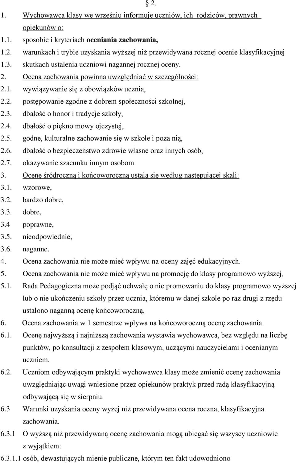 3. dbałość o honor i tradycje szkoły, 2.4. dbałość o piękno mowy ojczystej, 2.5. godne, kulturalne zachowanie się w szkole i poza nią, 2.6. dbałość o bezpieczeństwo zdrowie własne oraz innych osób, 2.