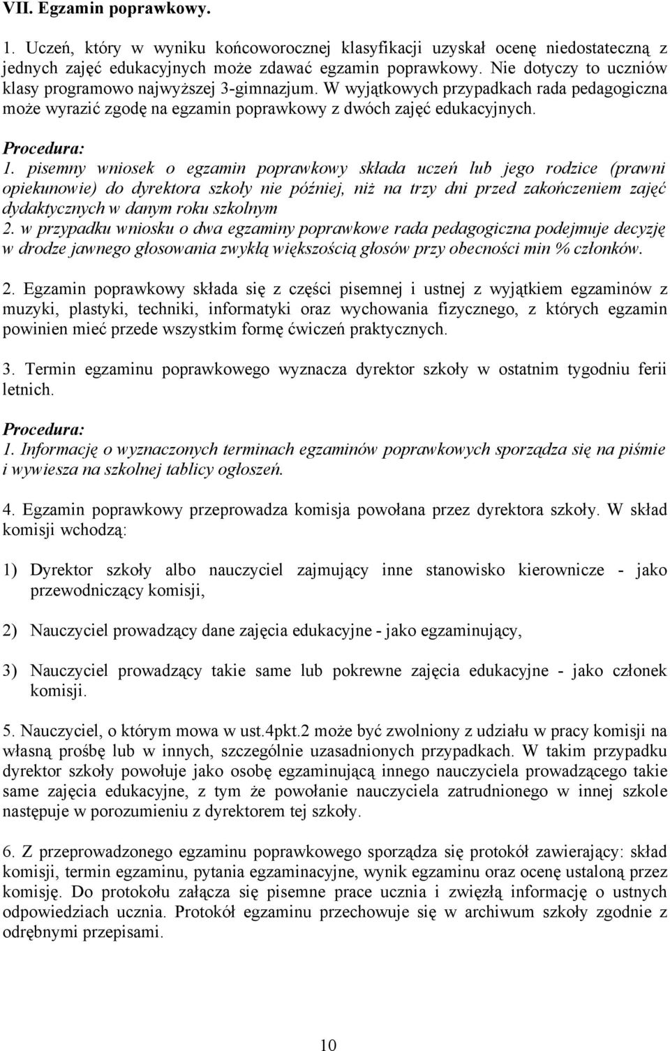 pisemny wniosek o egzamin poprawkowy składa uczeń lub jego rodzice (prawni opiekunowie) do dyrektora szkoły nie później, niż na trzy dni przed zakończeniem zajęć dydaktycznych w danym roku szkolnym 2.