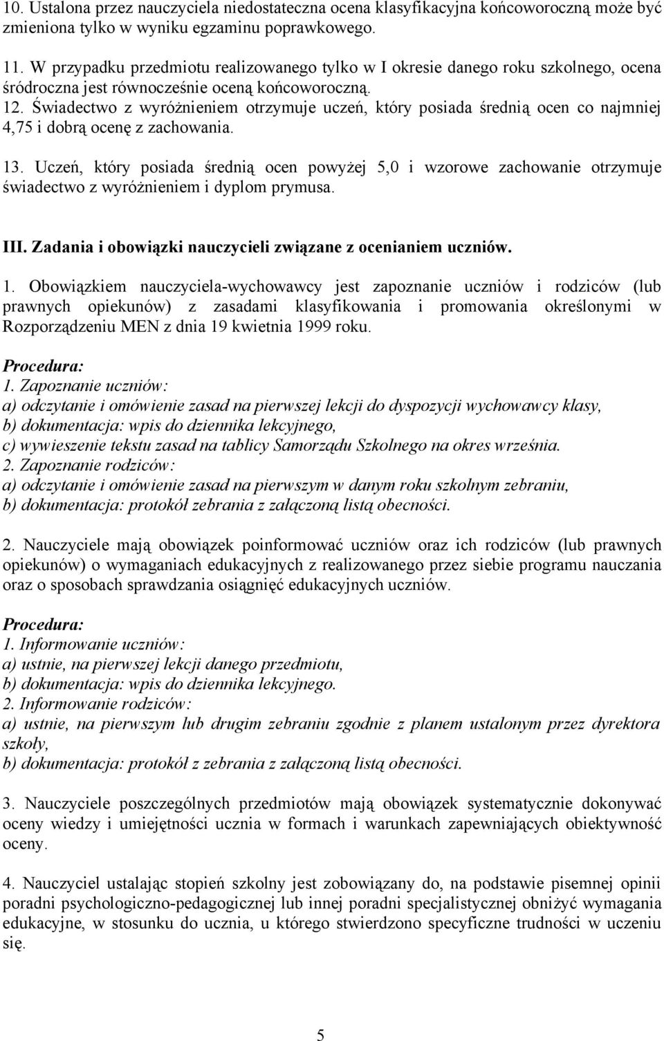 Świadectwo z wyróżnieniem otrzymuje uczeń, który posiada średnią ocen co najmniej 4,75 i dobrą ocenę z zachowania. 13.