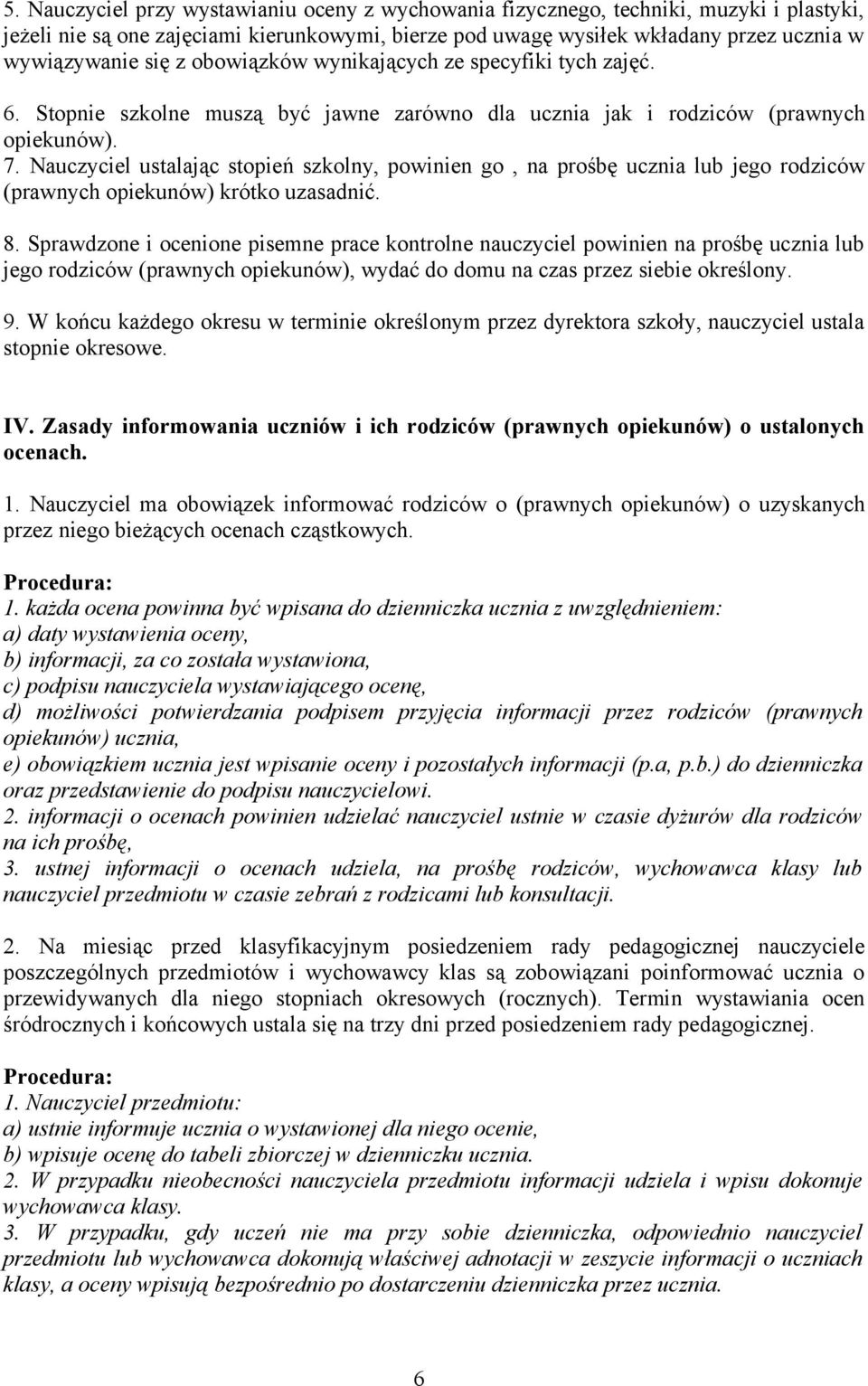 Nauczyciel ustalając stopień szkolny, powinien go, na prośbę ucznia lub jego rodziców (prawnych opiekunów) krótko uzasadnić. 8.