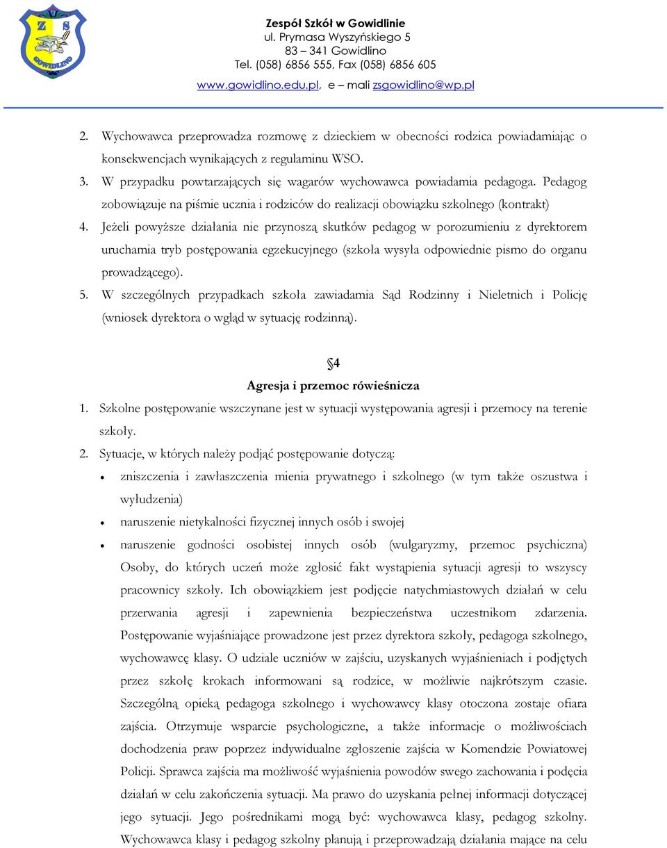 Jeżeli powyższe działania nie przynoszą skutków pedagog w porozumieniu z dyrektorem uruchamia tryb postępowania egzekucyjnego (szkoła wysyła odpowiednie pismo do organu prowadzącego). 5.