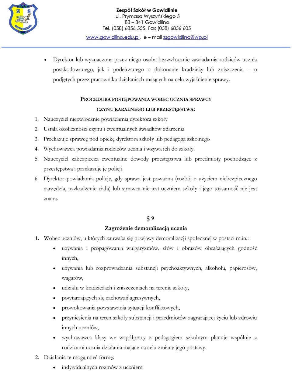 Ustala okoliczności czynu i ewentualnych świadków zdarzenia 3. Przekazuje sprawcę pod opiekę dyrektora szkoły lub pedagoga szkolnego 4. Wychowawca powiadamia rodziców ucznia i wzywa ich do szkoły. 5.