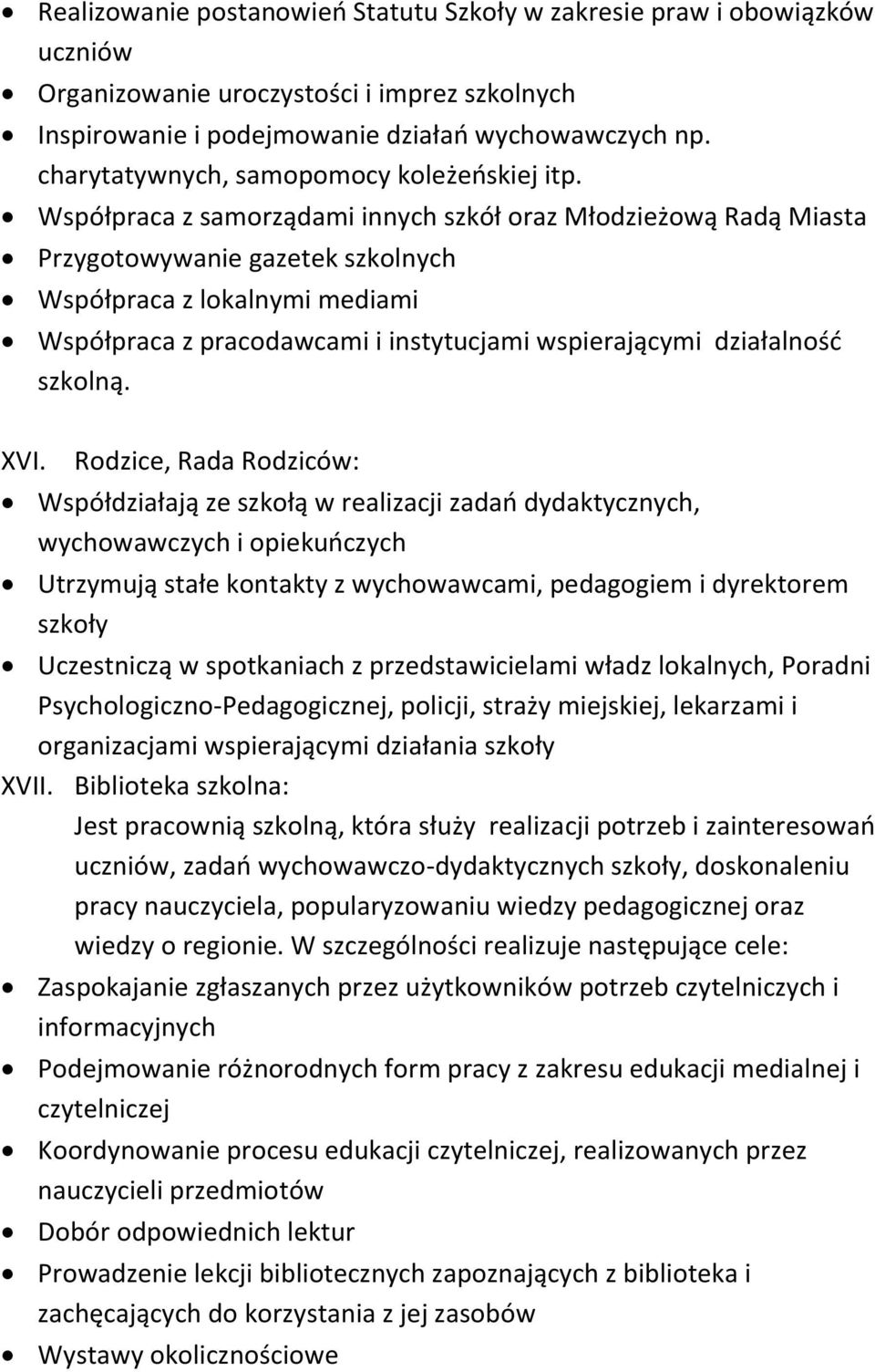 Współpraca z samorządami innych szkół oraz Młodzieżową Radą Miasta Przygotowywanie gazetek szkolnych Współpraca z lokalnymi mediami Współpraca z pracodawcami i instytucjami wspierającymi działalność