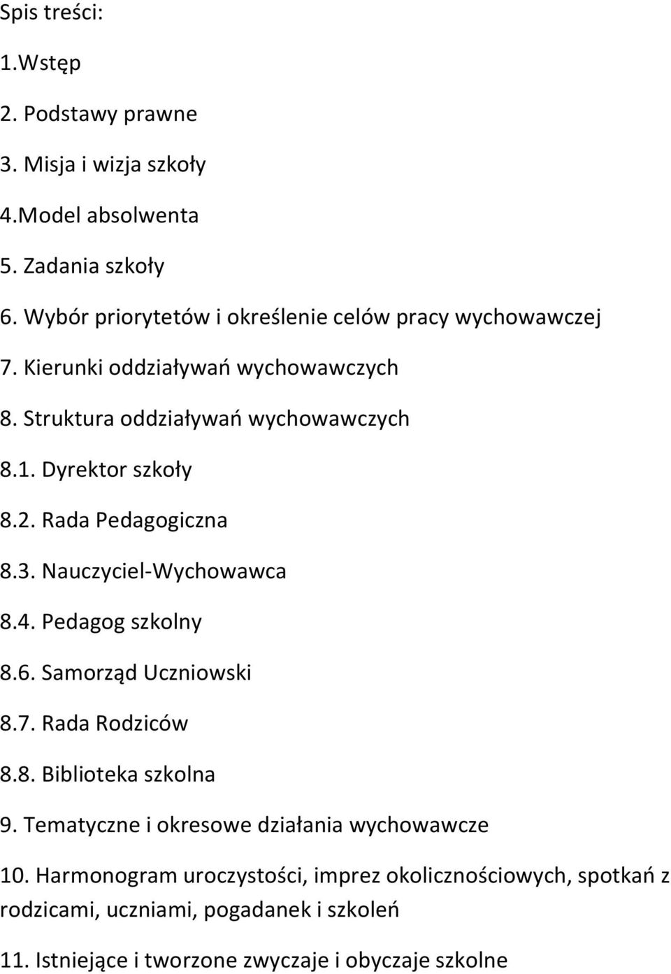 Dyrektor szkoły 8.2. Rada Pedagogiczna 8.3. Nauczyciel-Wychowawca 8.4. Pedagog szkolny 8.6. Samorząd Uczniowski 8.7. Rada Rodziców 8.8. Biblioteka szkolna 9.