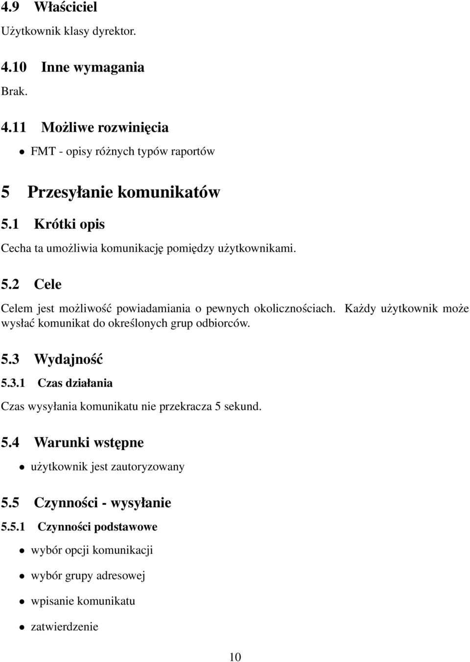 Każdy użytkownik może wysłać komunikat do określonych grup odbiorców. 5.3 Wydajność 5.3.1 Czas działania Czas wysyłania komunikatu nie przekracza 5 sekund. 5.4 Warunki wstępne użytkownik jest zautoryzowany 5.