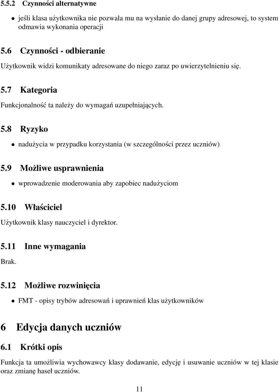 9 Możliwe usprawnienia wprowadzenie moderowania aby zapobiec nadużyciom 5.10 Właściciel Użytkownik klasy nauczyciel i dyrektor. 5.11 Inne wymagania 5.