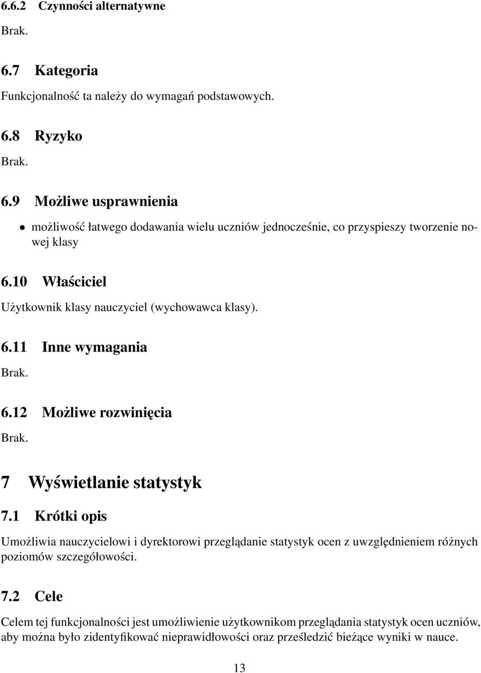 10 Właściciel Użytkownik klasy nauczyciel (wychowawca klasy). 6.11 Inne wymagania 6.12 Możliwe rozwinięcia 7 Wyświetlanie statystyk 7.