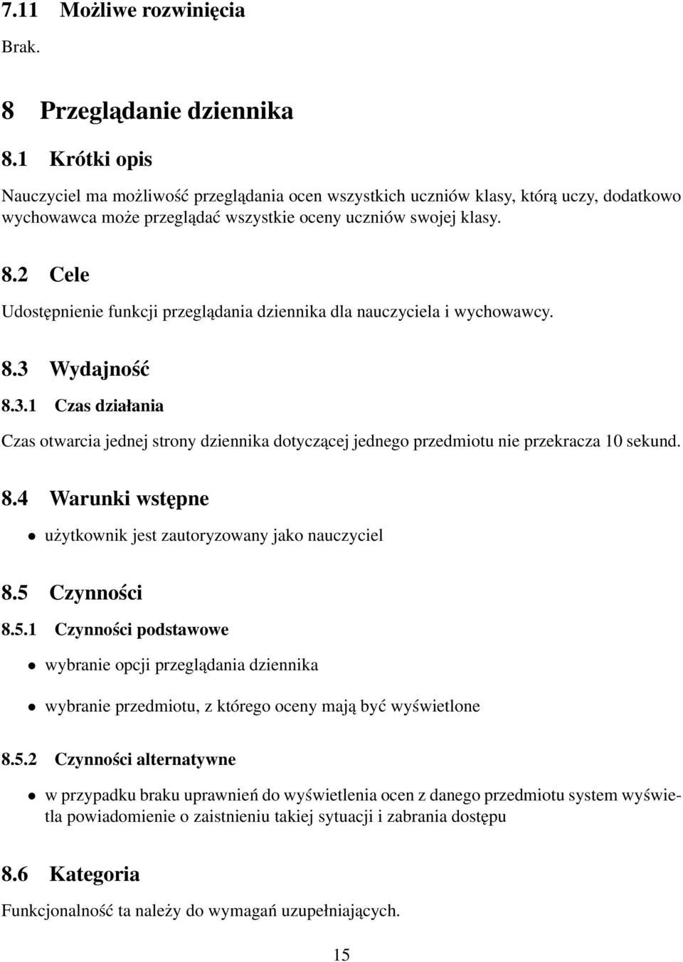 2 Cele Udostępnienie funkcji przeglądania dziennika dla nauczyciela i wychowawcy. 8.3 Wydajność 8.3.1 Czas działania Czas otwarcia jednej strony dziennika dotyczącej jednego przedmiotu nie przekracza 10 sekund.