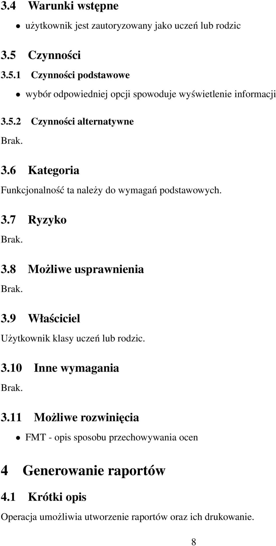 6 Kategoria Funkcjonalność ta należy do wymagań podstawowych. 3.7 Ryzyko 3.8 Możliwe usprawnienia 3.