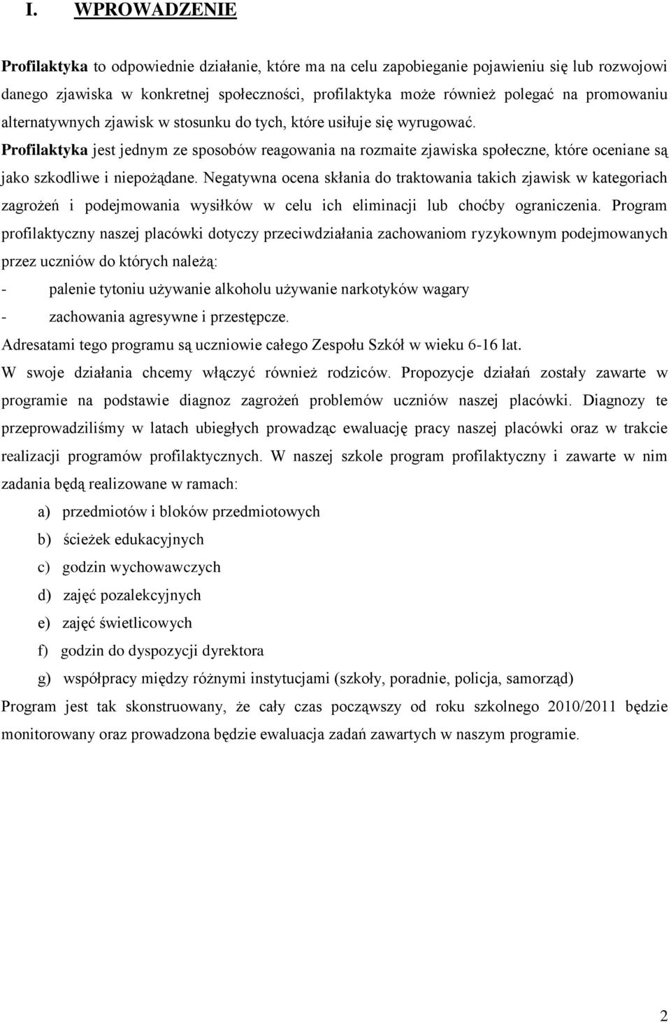 Profilaktyka jest jednym ze sposobów reagowania na rozmaite zjawiska społeczne, które oceniane są jako szkodliwe i niepożądane.