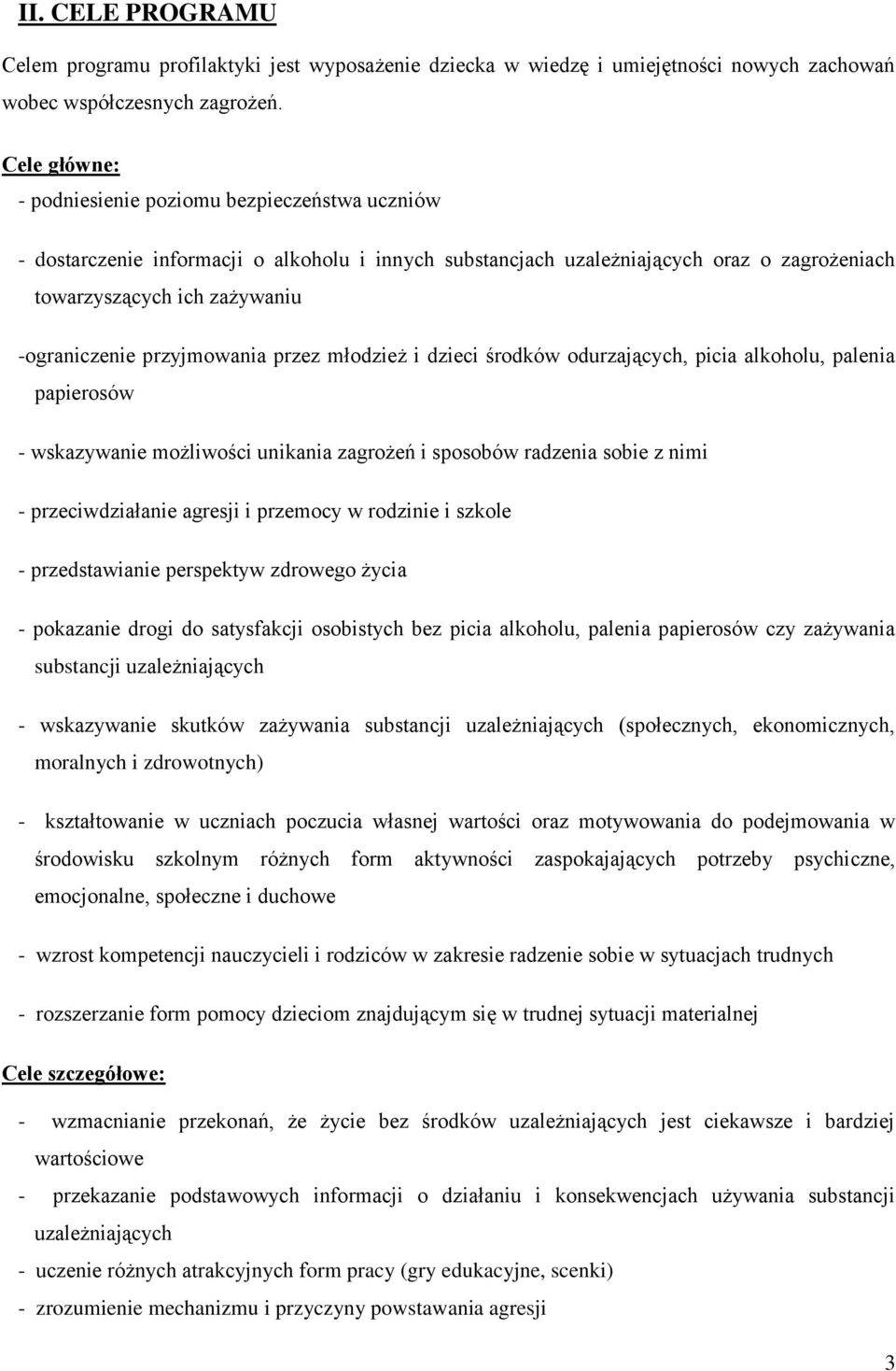 przyjmowania przez młodzież i dzieci środków odurzających, picia alkoholu, palenia papierosów - wskazywanie możliwości unikania zagrożeń i sposobów radzenia sobie z nimi - przeciwdziałanie agresji i