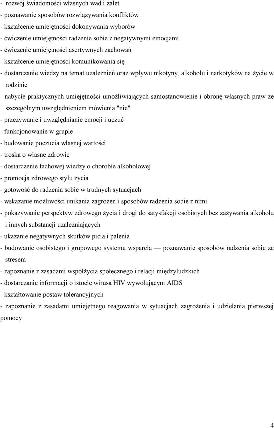 nabycie praktycznych umiejętności umożliwiających samostanowienie i obronę własnych praw ze szczególnym uwzględnieniem mówienia "nie" - przeżywanie i uwzględnianie emocji i uczuć - funkcjonowanie w