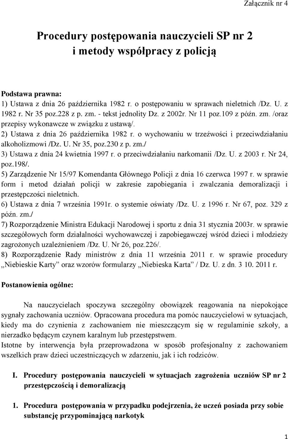 o wychowaniu w trzeźwości i przeciwdziałaniu alkoholizmowi /Dz. U. Nr 35, poz.230 z p. zm./ 3) Ustawa z dnia 24 kwietnia 1997 r. o przeciwdziałaniu narkomanii /Dz. U. z 2003 r. Nr 24, poz.198/.