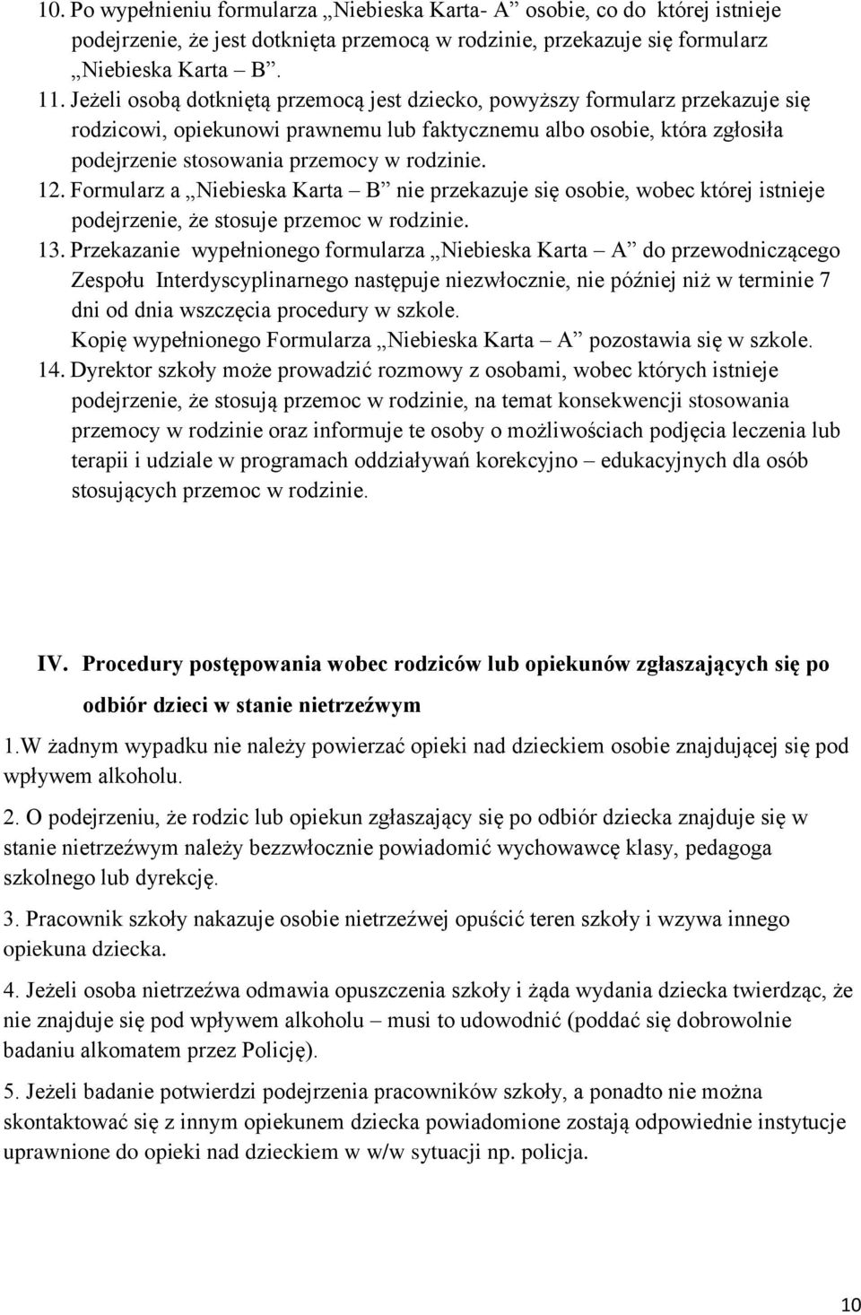 12. Formularz a Niebieska Karta B nie przekazuje się osobie, wobec której istnieje podejrzenie, że stosuje przemoc w rodzinie. 13.