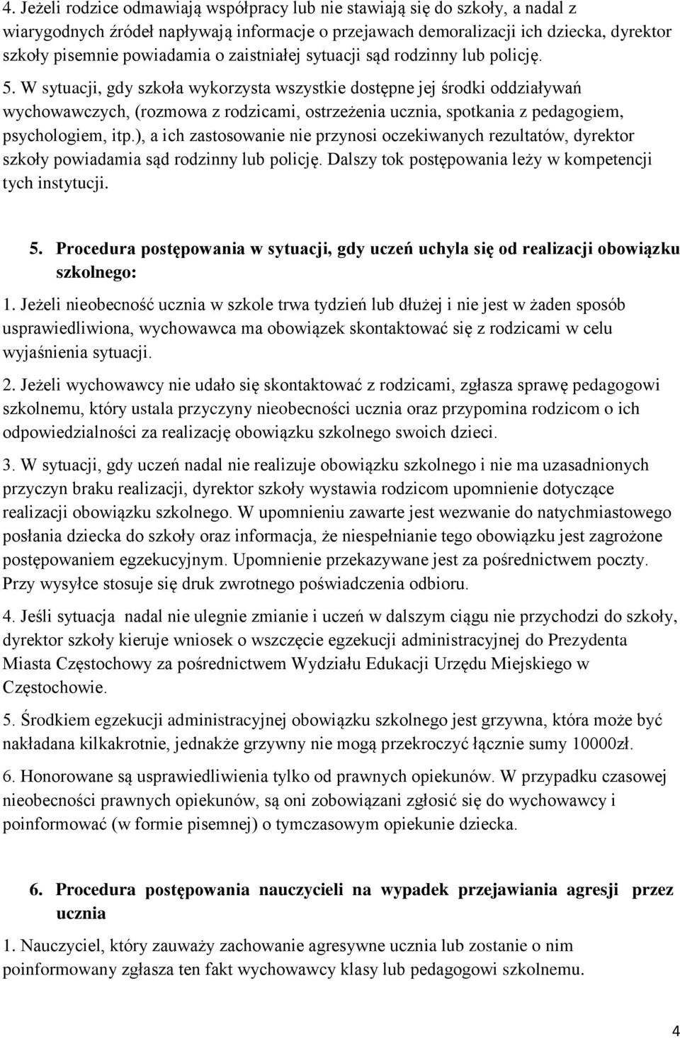 W sytuacji, gdy szkoła wykorzysta wszystkie dostępne jej środki oddziaływań wychowawczych, (rozmowa z rodzicami, ostrzeżenia ucznia, spotkania z pedagogiem, psychologiem, itp.