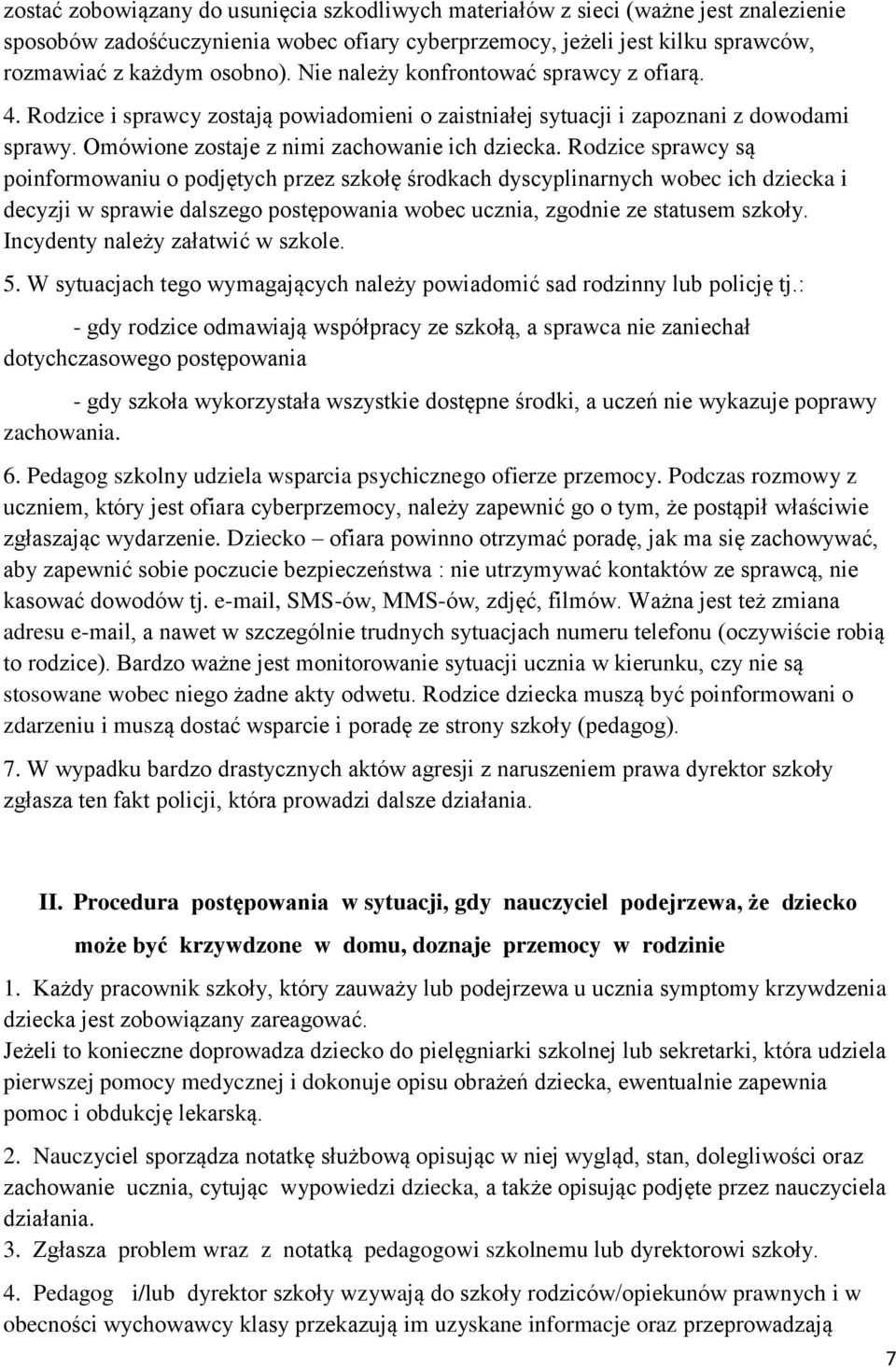 Rodzice sprawcy są poinformowaniu o podjętych przez szkołę środkach dyscyplinarnych wobec ich dziecka i decyzji w sprawie dalszego postępowania wobec ucznia, zgodnie ze statusem szkoły.