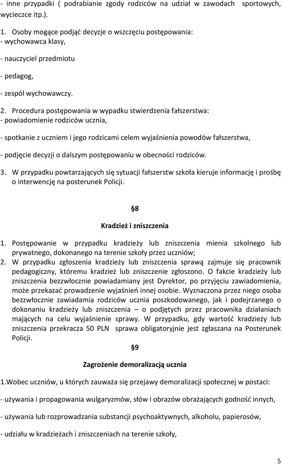 Procedura postępowania w wypadku stwierdzenia fałszerstwa: - powiadomienie rodziców ucznia, - spotkanie z uczniem i jego rodzicami celem wyjaśnienia powodów fałszerstwa, - podjęcie decyzji o dalszym