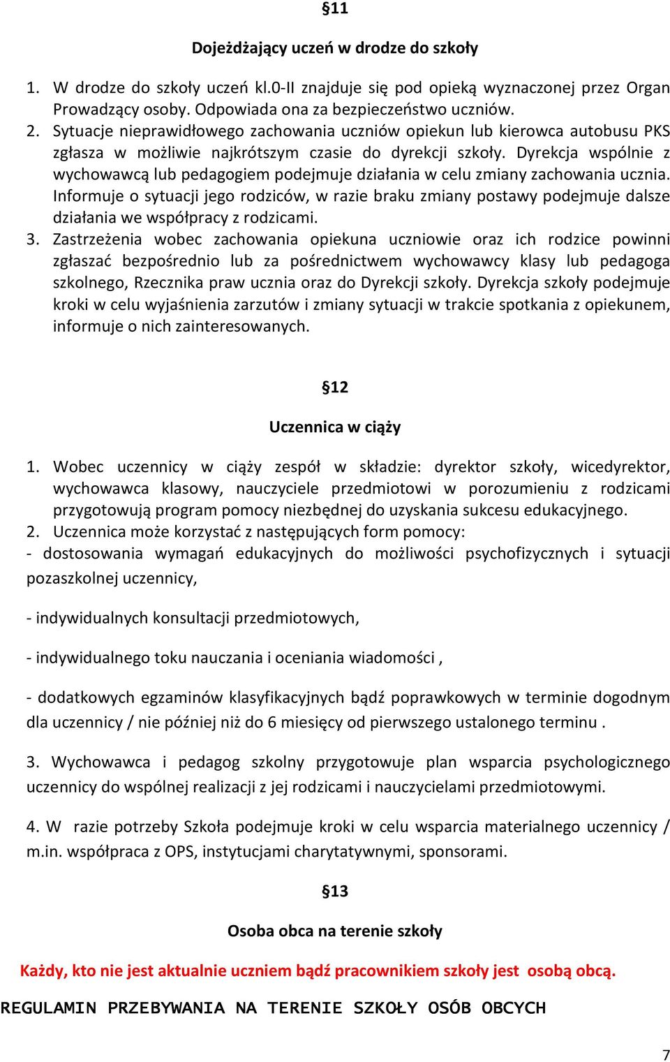 Dyrekcja wspólnie z wychowawcą lub pedagogiem podejmuje działania w celu zmiany zachowania ucznia.