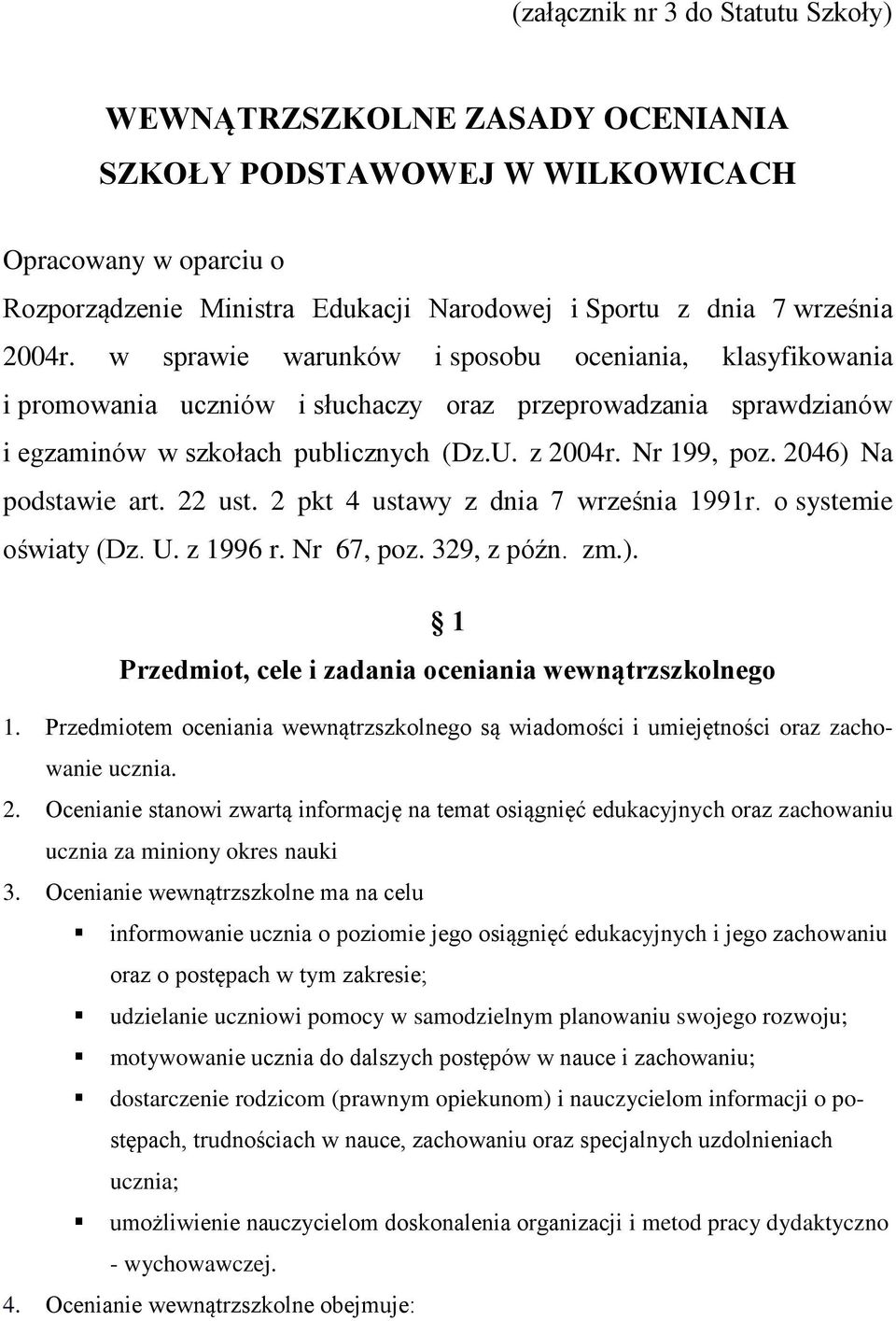 2046) Na podstawie art. 22 ust. 2 pkt 4 ustawy z dnia 7 września 1991r. o systemie oświaty (Dz. U. z 1996 r. Nr 67, poz. 329, z późn. zm.). 1 Przedmiot, cele i zadania oceniania wewnątrzszkolnego 1.