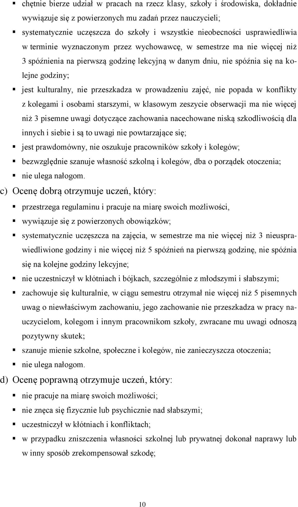 przeszkadza w prowadzeniu zajęć, nie popada w konflikty z kolegami i osobami starszymi, w klasowym zeszycie obserwacji ma nie więcej niż 3 pisemne uwagi dotyczące zachowania nacechowane niską