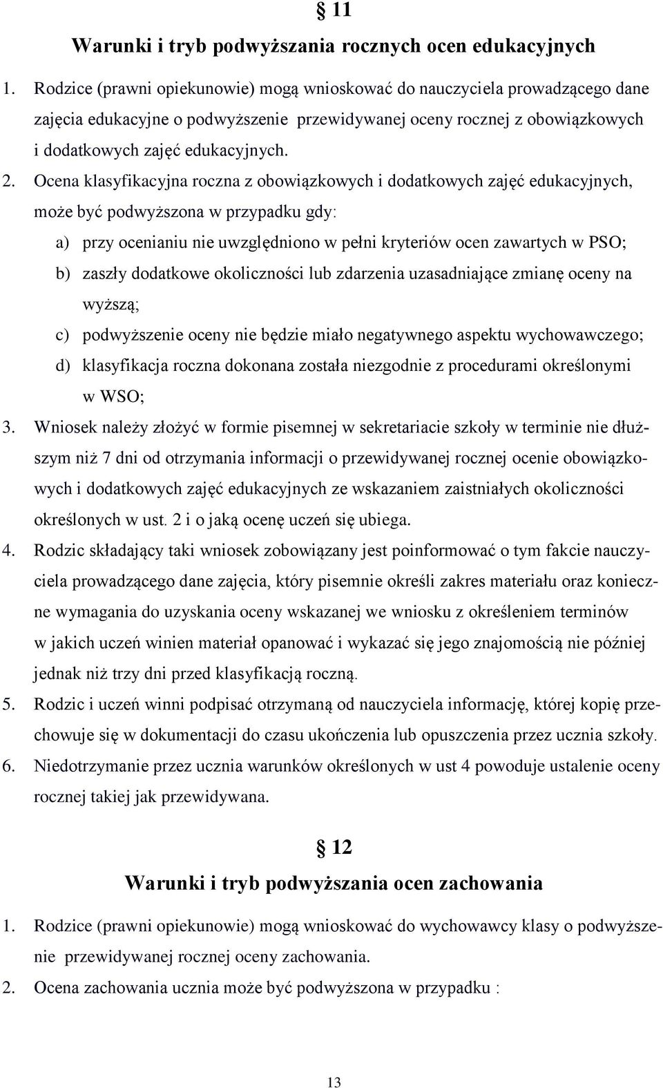 Ocena klasyfikacyjna roczna z obowiązkowych i dodatkowych zajęć edukacyjnych, może być podwyższona w przypadku gdy: a) przy ocenianiu nie uwzględniono w pełni kryteriów ocen zawartych w PSO; b)