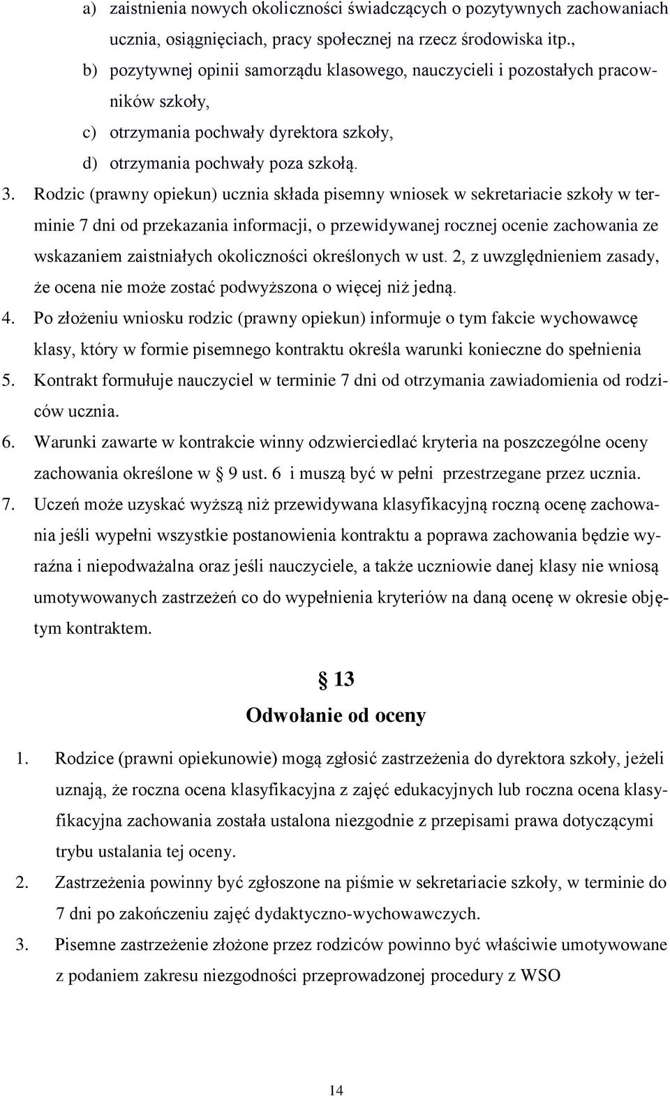 Rodzic (prawny opiekun) ucznia składa pisemny wniosek w sekretariacie szkoły w terminie 7 dni od przekazania informacji, o przewidywanej rocznej ocenie zachowania ze wskazaniem zaistniałych