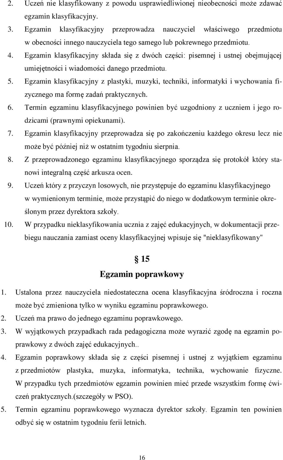 Egzamin klasyfikacyjny składa się z dwóch części: pisemnej i ustnej obejmującej umiejętności i wiadomości danego przedmiotu. 5.