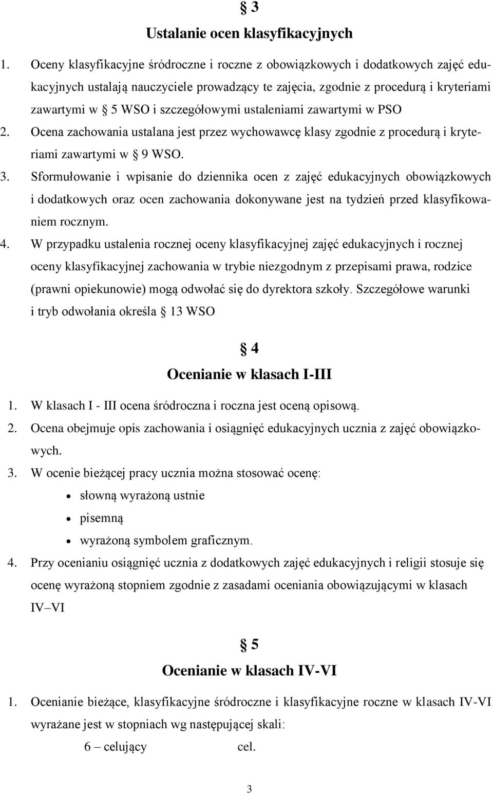 szczegółowymi ustaleniami zawartymi w PSO 2. Ocena zachowania ustalana jest przez wychowawcę klasy zgodnie z procedurą i kryteriami zawartymi w 9 WSO. 3.