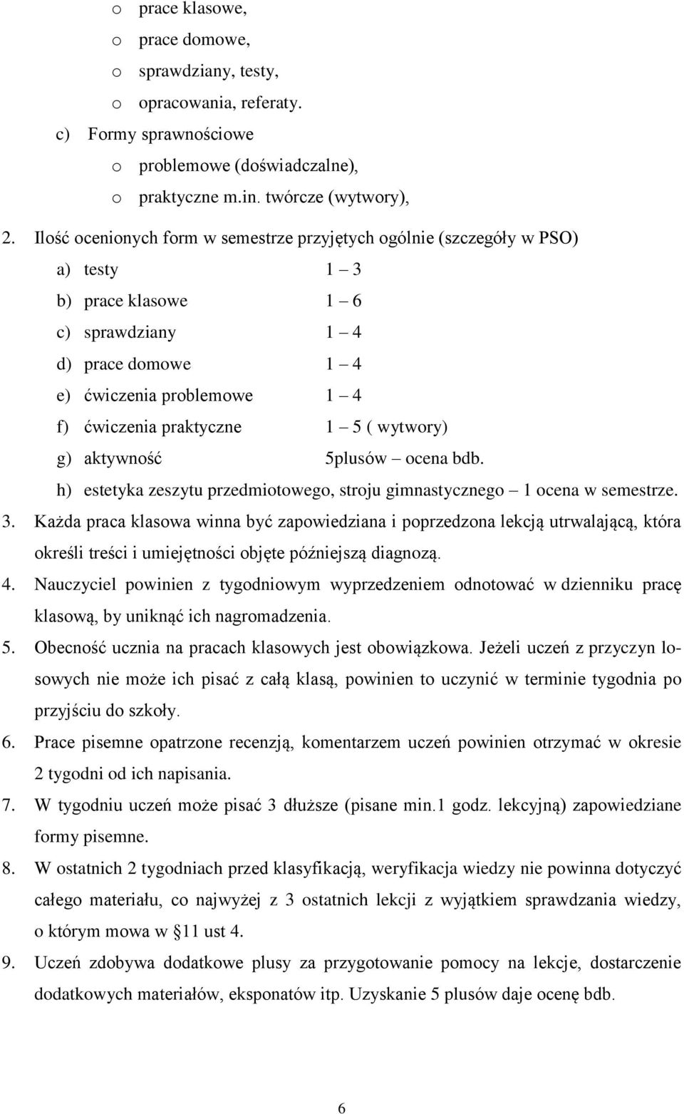 ( wytwory) g) aktywność 5plusów ocena bdb. h) estetyka zeszytu przedmiotowego, stroju gimnastycznego 1 ocena w semestrze. 3.