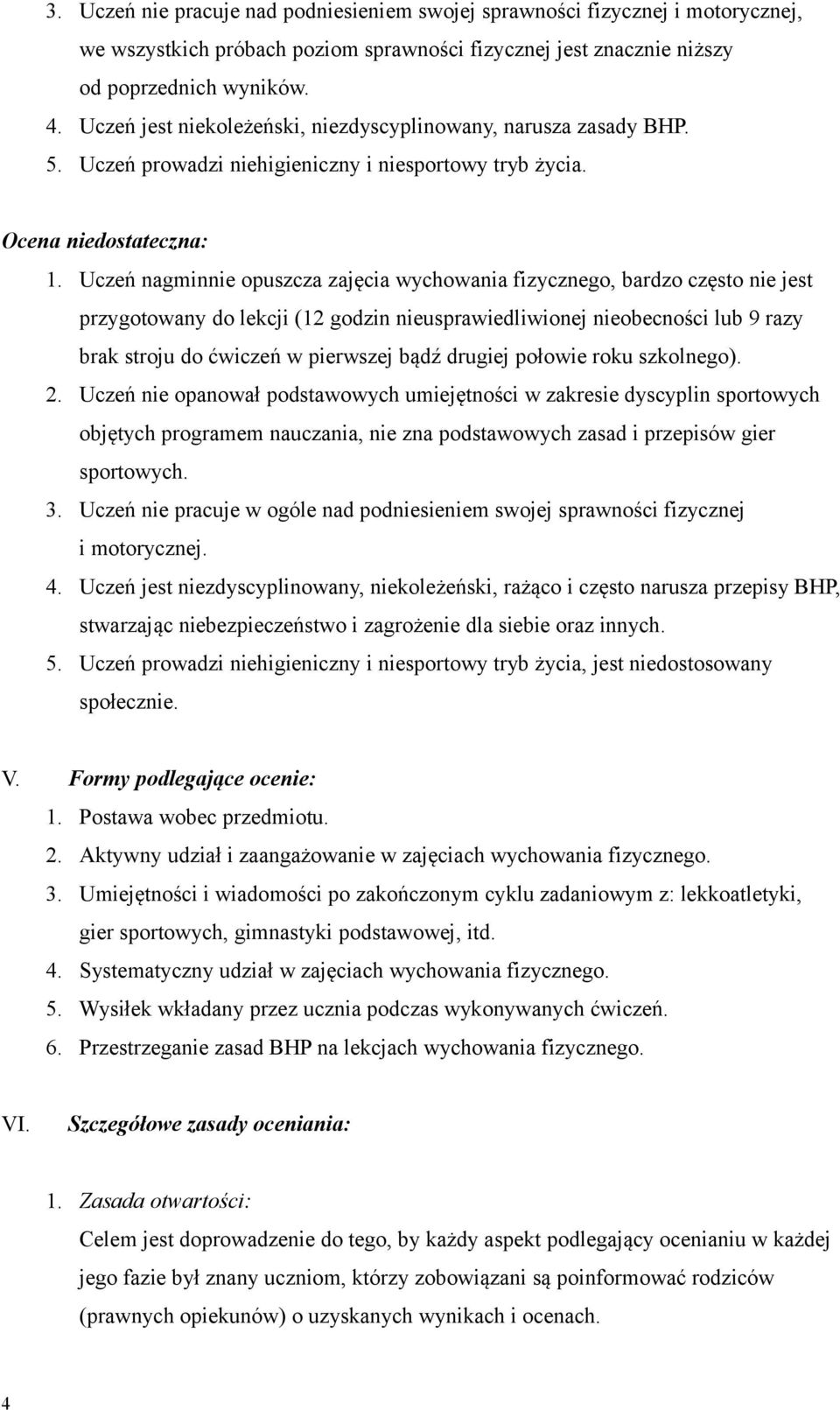 Uczeń nagminnie opuszcza zajęcia wychowania fizycznego, bardzo często nie jest przygotowany do lekcji (12 godzin nieusprawiedliwionej nieobecności lub 9 razy brak stroju do ćwiczeń w pierwszej bądź