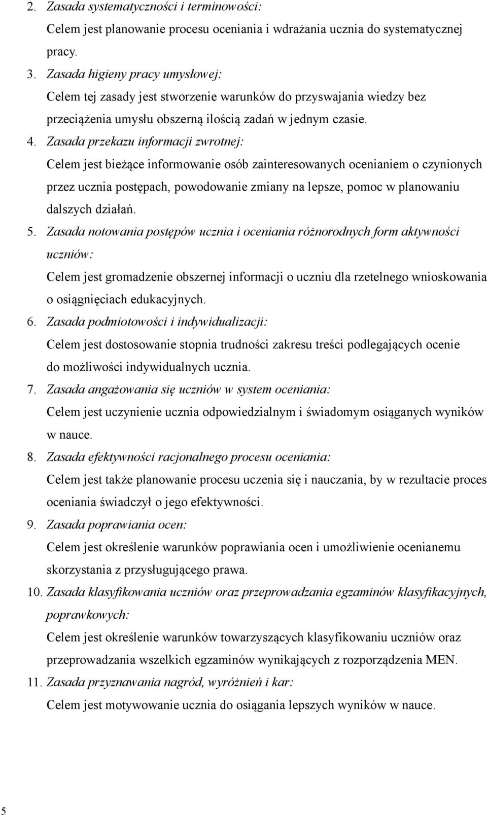 Zasada przekazu informacji zwrotnej: Celem jest bieżące informowanie osób zainteresowanych ocenianiem o czynionych przez ucznia postępach, powodowanie zmiany na lepsze, pomoc w planowaniu dalszych